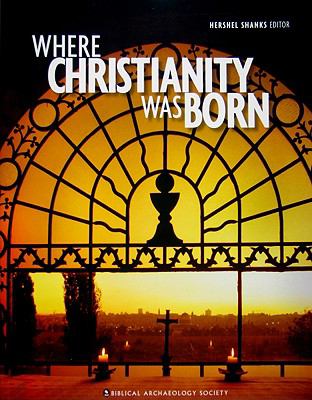 Where Christianity was born : a collection from the Biblical Archaeology Society