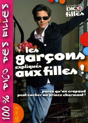 Les garçons expliqués aux filles! : parce qu'un crapaud peut cacher un prince charmant!