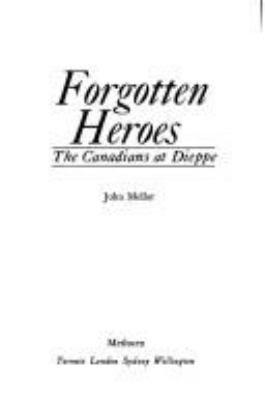 Forgotten heroes : the Canadians at Dieppe