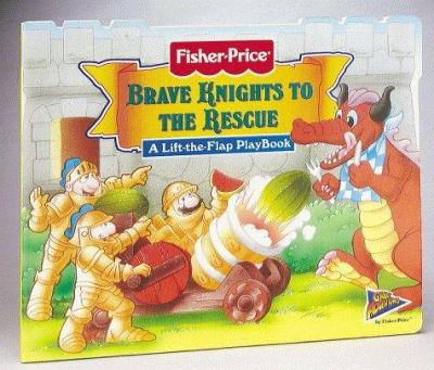 Fisher-Price brave knights to the rescue : a life-the-flap playbook