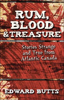 Rum, blood & treasure : stories strange but true from Atlantic Canada