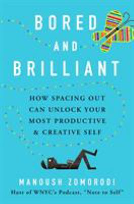 Bored and brilliant : how spacing out can unlock your most productive and creative self