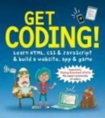 Get coding! : learn HTML, CSS, and JavaScript and build a website, app, and game