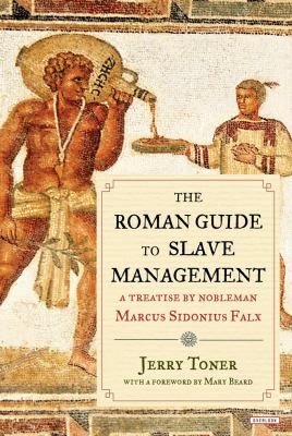 The Roman Guide to Slave Management : a treatise by nobleman Marcus Sidonius Falx