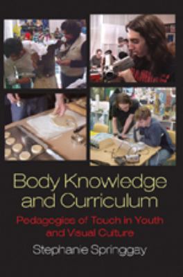 Body knowledge and curriculum : pedagogies of touch in youth and visual culture