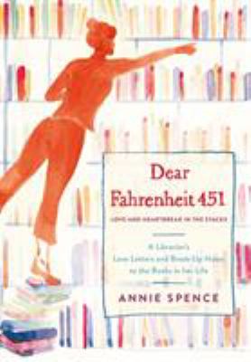Dear Fahrenheit 451 : love and heartbreak in the stacks : a librarian's love letters and breakup notes to the books in her life