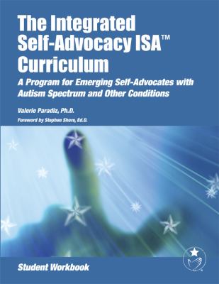 The integrated self-advocacy ISA curriculum : a program for emerging self-advocates with autism spectrum and other conditions. Student workbook /