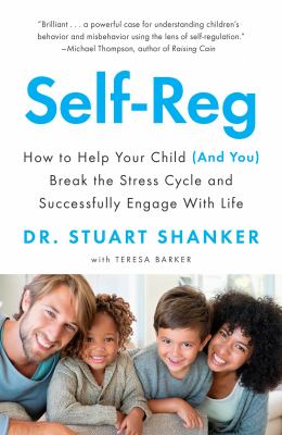 Self-reg : how to help your child (and you) break the stress cycle and successfully engage with life