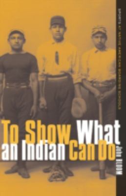 To show what an Indian can do : sports at Native American boarding schools