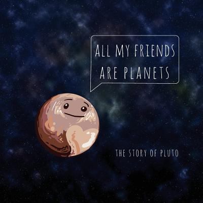 All my friends are planets : the story of Pluto