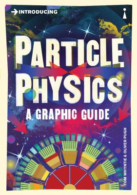 Introducing particle physics : [a graphic guide]