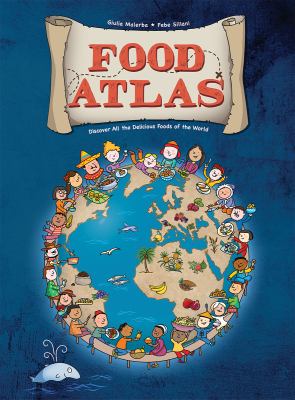 Food atlas : discover all the delicious foods of the world