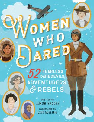 Women who dared : 52 stories of fearless daredevils, adventurers & rebels