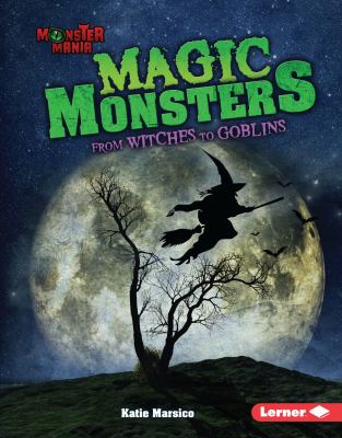 Magic monsters : from witches to goblins