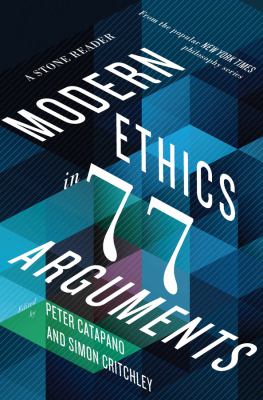 Modern ethics in 77 arguments : a Stone reader