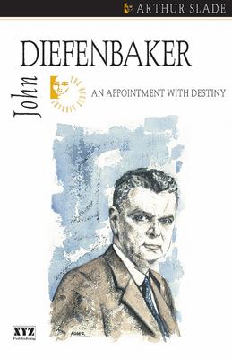 John Diefenbaker : an appointment with destiny