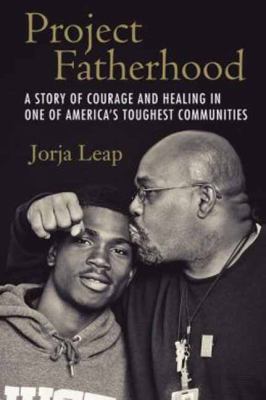 Project Fatherhood : a story of courage and healing in one of America's toughest communities