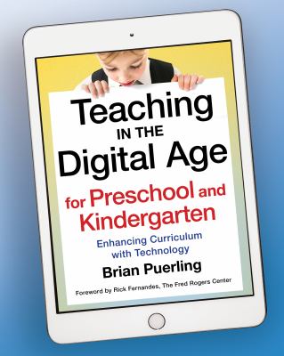 Teaching in the digital age for preschool and kindergarten : enriching curriculum with technology