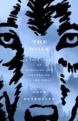 The wolf : a true story of survival and obsession in the West