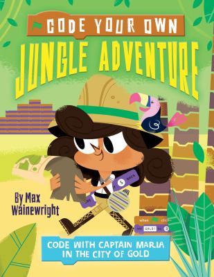 Code your own jungle adventure : code with Captain Maria in the City of Gold