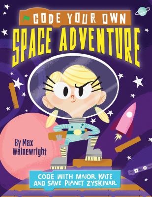 Code your own space adventure : code with Major Kate and save planet Zyskinar