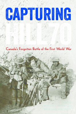 Capturing Hill 70 : Canada's forgotten battle of the First World War
