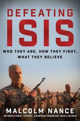 Defeating ISIS : who they are, how they fight, what they believe