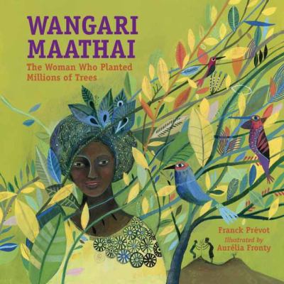 Wangari Maathai : the woman who planted millions of trees.