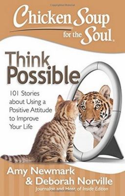 Chicken soup for the soul. : 101 stories about using a positive attitude to improve your life. Think possible :