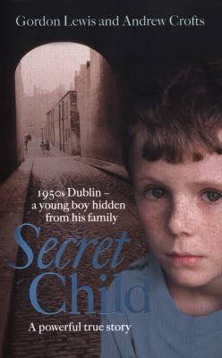 Secret child : 1950s Dublin - a young boy hidden from his family