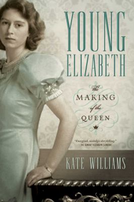 Young Elizabeth : the making of the Queen