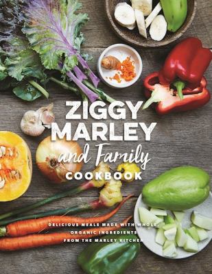 Ziggy Marley and family cookbook : delicious meals made with whole, organic ingredients from the Marley kitchen