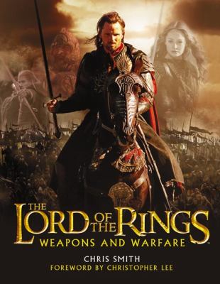 The lord of the rings : weapons and warfare : an illustrated guide to the battles, armies and armour of Middle-Earth