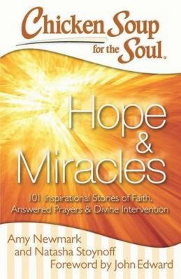 Chicken soup for the soul hope & miracles : 101 inspirational stories of faith, answered prayers & divine intervention