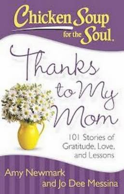 Chicken soup for the soul : thanks to my mom : 101 stories of gratitude, love, and lessons