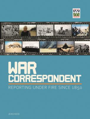 War correspondent : reporting under fire since 1850