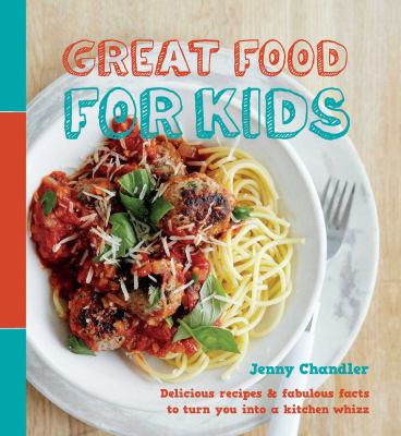 Great food for kids : delicious recipes & fabulous facts to turn you into a kitchen whizz
