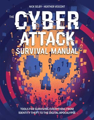 The cyber attack survival manual : tools for surviving everything from identity theft to the digital apocalypse