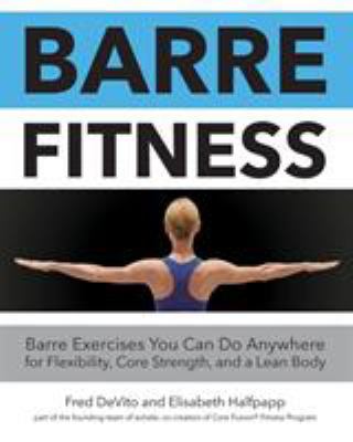 Barre fitness : barre exercises you can do anywhere for flexibility, core strength, and a lean body