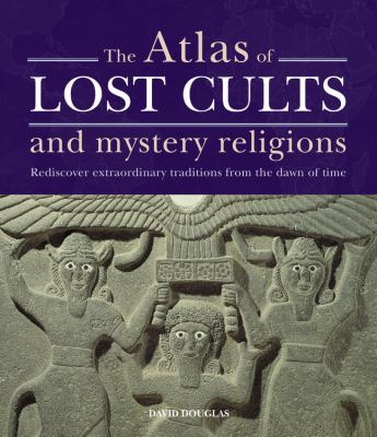 The atlas of lost cults and mystery religions : rediscover extraordinary traditions from the dawn of time