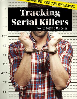 Tracking serial killers : how to catch a murderer