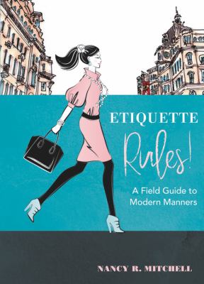Etiquette rules! : a field guide to modern manners