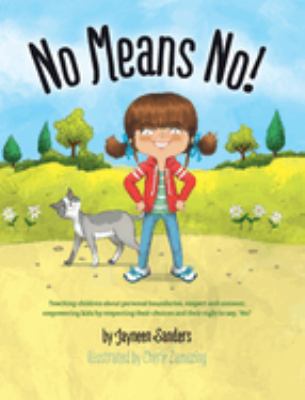 No means no! : teaching children about personal boundaries, respect and consent; empowering kids by respecting their choices and their right to say, 'no!'