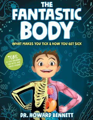 The fantastic body : what makes you tick & how you get sick