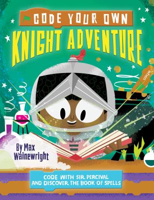 Code your own knight adventure : code with Sir Percival and discover The book of spells