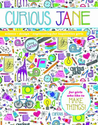 Curious Jane : science + design + engineering for inquisitive girls