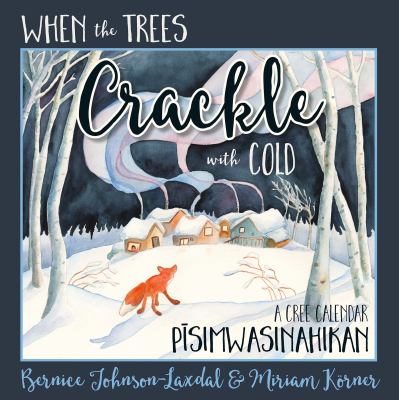 When the trees crackle with cold : a Cree calendar = Påisimwasinahikan
