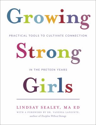 Growing strong girls : practical tools to cultivate connection in the preteen years