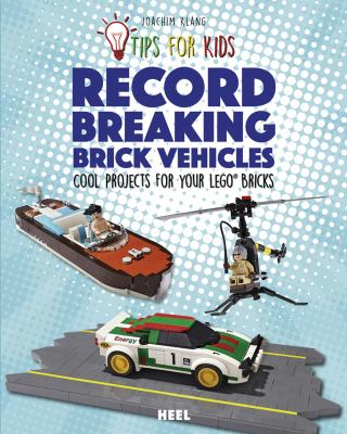 Record-breaking brick vehicles : cool projects for your LEGO bricks