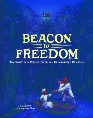 Beacon to freedom : the story of a conductor on the Underground Railroad